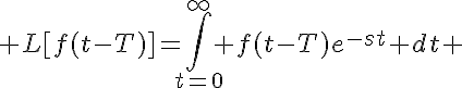 5$ L[f(t-T)]=\int_{t=0}^{\infty} f(t-T)e^{-st} dt 