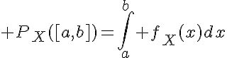 5$ P_X([a,b])=\Bigint_a^b f_X(x)dx