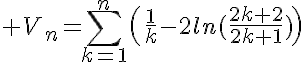5$ V_n=\Bigsum_{k=1}^n\(\frac{1}{k}-2ln(\frac{2k+2}{2k+1})\)