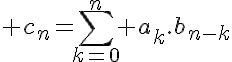 5$ c_n=\Bigsum_{k=0}^n a_k.b_{n-k}
