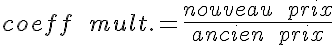 5$ coeff\ \ mult. = \frac{nouveau \ \ ~prix} {ancien\ \ prix}