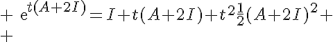 5$ exp{t(A+2I)}=I+t(A+2I)+t^2\frac{1}{2}(A+2I)^2
 \\ 