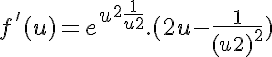 5$ f'(u) = e^{u^2+\frac{1}{u+2}}.(2u-\frac{1}{(u+2)^2})