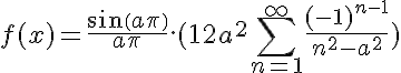 5$ f(x) = \frac{sin(a\pi)}{a\pi}.(1+2a^2\sum_{n=1}^{+\infty} \frac{(-1)^{n-1}}{n^2-a^2})
