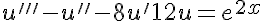 5$ u^{\prime\prime\prime} - u^{\prime\prime} - 8u^{\prime} + 12u = e^{2x}