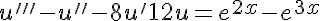 5$ u^{\prime\prime\prime} - u^{\prime\prime} - 8u^{\prime} + 12u = e^{2x} - e^{3x}