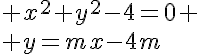 5$ x^2+y^2-4=0
 \\ y=mx-4m