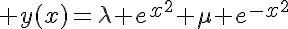 5$ y(x)=\lambda e^{x^2}+\mu e^{-x^2}