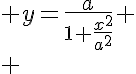 5$ y=\frac{a}{1+\frac{x^2}{a^2}}
 \\ 