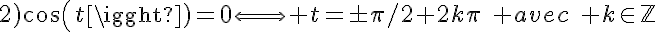 5$2)cos(t)=0\Longleftrightarrow t=\pm\pi/2+2k\pi\hspace{5} avec\hspace{5} k\in\mathbb{Z}