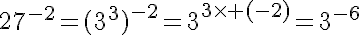 5$27^{-2}=(3^3)^{-2}=3^{3\time (-2)}=3^{-6}