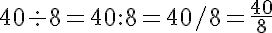 5$40 \div 8 = 40 : 8 = 40 / 8 = \frac{40}{8}