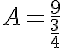 5$A=\frac{9}{\frac{3}{4}}