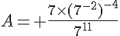 5$A= \frac{7\times(7^{-2})^{-4}}{7^{11}}