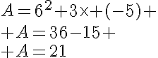 5$A=6^2+3\time (-5)
 \\ A=36-15
 \\ A=21