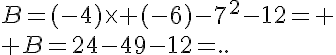 5$B=(-4)\time (-6)-7^2-12=
 \\ B=24-49-12=..