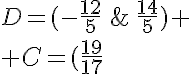 5$D=(-\frac{12}5\,;\,\frac{14}5)
 \\ C=(\frac{19}{17}\,;\,\frac{43}{17})