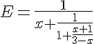 5$E=\frac{1}{x+\frac{1}{1+\frac{x+1}{3-x}}}