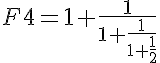 5$F4=1+\frac{1}{1+\frac{1}{1+\frac{1}{2}
