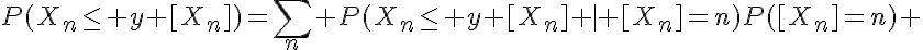 5$P(X_n\le y+[X_n])=\sum_n P(X_n\le y+[X_n] | [X_n]=n)P([X_n]=n) 