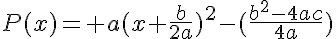 5$P(x)= a(x+\frac{b}{2a})^2-(\frac{b^2-4ac}{4a})