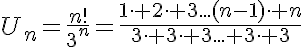 5$U_n=\frac{n!}{3^n}=\frac{1\cdot 2\cdot 3...(n-1)\cdot n}{3\cdot 3\cdot 3... 3\cdot 3}