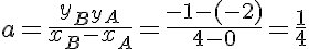 5$a=\fr{y_B_y_A}{x_B-x_A}=\fr{-1-(-2)}{4-0}=\fr{1}{4}