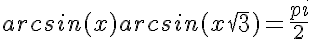 5$arcsin(x) + arcsin(x\sqrt{3}) = \frac{pi}{2}