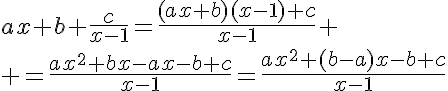 5$ax+b+\frac{c}{x-1}=\frac{(ax+b)(x-1)+c}{x-1}
 \\ =\frac{ax^2+bx-ax-b+c}{x-1}=\frac{ax^2+(b-a)x-b+c}{x-1}