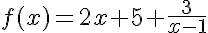5$f(x)=2x+5+\frac{3}{x-1}