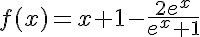 5$f(x)=x+1-\frac{2e^x}{e^x+1}
