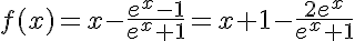 5$f(x)=x-\frac{e^x-1}{e^x+1}=x+1-\frac{2e^x}{e^x+1}