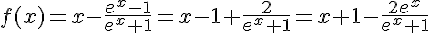 5$f(x)=x-\frac{e^x-1}{e^x+1}=x-1+\frac2{e^x+1}=x+1-\frac{2e^x}{e^x+1}