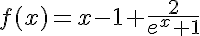 5$f(x)=x-1+\frac{2}{e^x+1}
