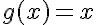 5$g(x)=x
