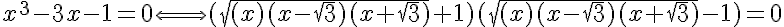 5$x^3-3x-1=0\Longleftrightarrow{(\sqrt{(x)(x-\sqrt{3})(x+\sqrt{3})}+1)(\sqrt{(x)(x-\sqrt{3})(x+\sqrt{3})}-1)=0}