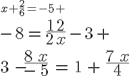 5$x+\frac{2}{6}=-5 \\ 5$-8=\frac{12}{2x}-3 \\ 5$3-\frac{8x}{-5}=1+\frac{7x}{4}