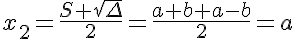5$x_2=\frac{S+\sqrt{\Delta}}{2}=\frac{a+b+a-b}{2}=a