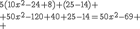 5(10x^2-24+8)+(25-14)
 \\ 50x^2-120+40+25-14=50x^2-69
 \\ 