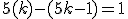 5(k)-(5k-1)=1