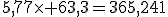 5,77\times 63,3=365,241