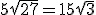 5\sqrt{27}=15\sqrt{3}