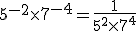 5^{-2}\times 7^{-4} = \frac{1}{5^2\times 7^4}