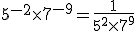 5^{-2}\times 7^{-9} = \frac{1}{5^2\times 7^9}