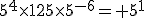 5^4\times125\times5^{-6}= 5^1