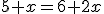 5+x=6+2x