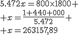 5.472x=800\times1800
 \\ x=\frac{1 440 000}{5.472}
 \\ x=263157,89