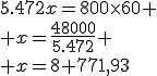 5.472x=800\times60
 \\ x=\frac{48000}{5.472}
 \\ x=8 771,93
