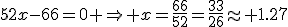 52x-66=0 \Rightarrow x=\frac{66}{52}=\frac{33}{26}\approx 1.27