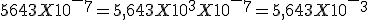 5643 X 10^-^7 = 5,643 X 10^3 X 10 ^-^7=5,643X10^-^3